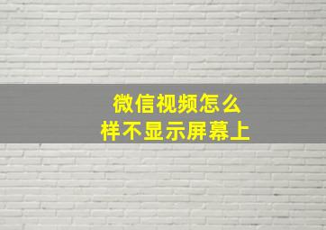 微信视频怎么样不显示屏幕上