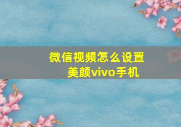 微信视频怎么设置美颜vivo手机