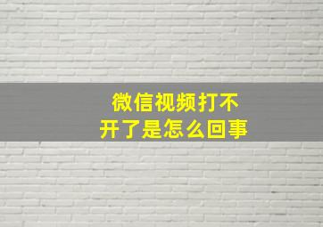 微信视频打不开了是怎么回事