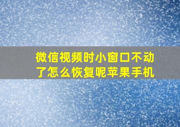 微信视频时小窗口不动了怎么恢复呢苹果手机