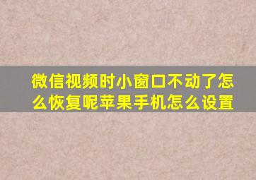 微信视频时小窗口不动了怎么恢复呢苹果手机怎么设置