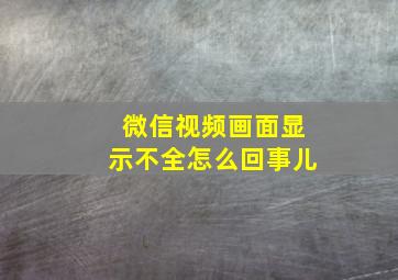 微信视频画面显示不全怎么回事儿