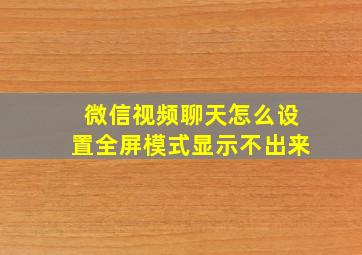 微信视频聊天怎么设置全屏模式显示不出来