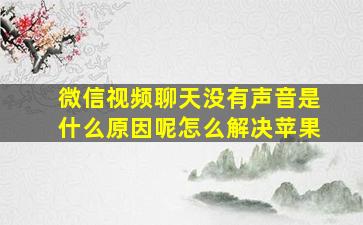 微信视频聊天没有声音是什么原因呢怎么解决苹果