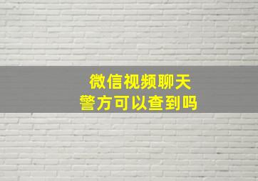 微信视频聊天警方可以查到吗