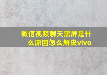 微信视频聊天黑屏是什么原因怎么解决vivo