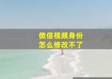 微信视频身份怎么修改不了