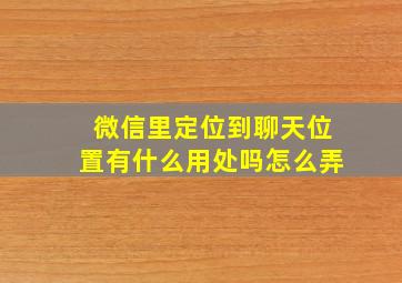 微信里定位到聊天位置有什么用处吗怎么弄