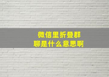 微信里折叠群聊是什么意思啊