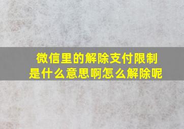 微信里的解除支付限制是什么意思啊怎么解除呢