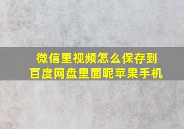 微信里视频怎么保存到百度网盘里面呢苹果手机