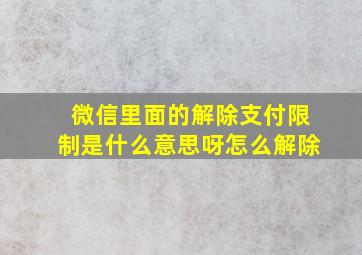 微信里面的解除支付限制是什么意思呀怎么解除