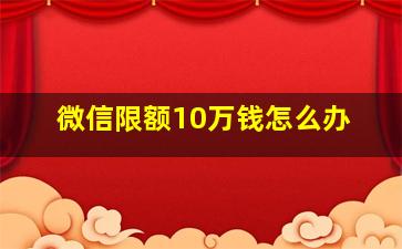 微信限额10万钱怎么办