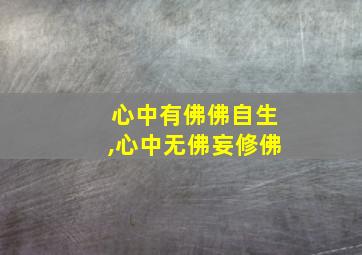 心中有佛佛自生,心中无佛妄修佛