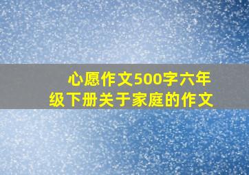 心愿作文500字六年级下册关于家庭的作文