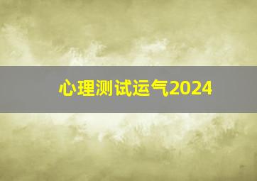 心理测试运气2024