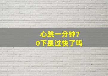 心跳一分钟70下是过快了吗