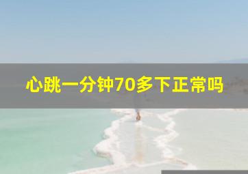 心跳一分钟70多下正常吗