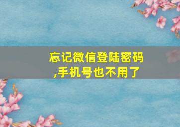 忘记微信登陆密码,手机号也不用了