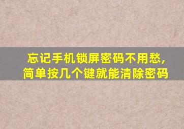 忘记手机锁屏密码不用愁,简单按几个键就能清除密码