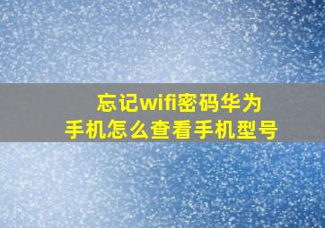 忘记wifi密码华为手机怎么查看手机型号