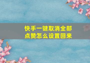 快手一键取消全部点赞怎么设置回来