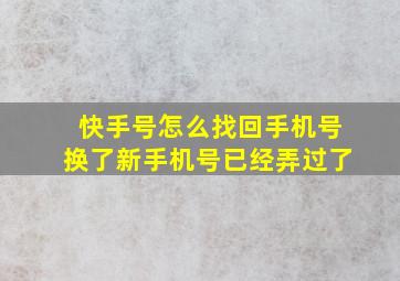 快手号怎么找回手机号换了新手机号已经弄过了