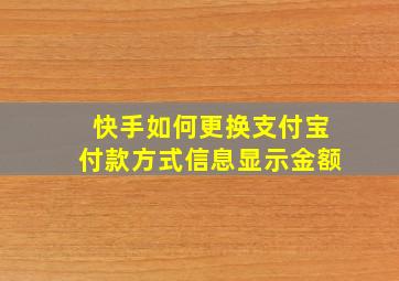 快手如何更换支付宝付款方式信息显示金额