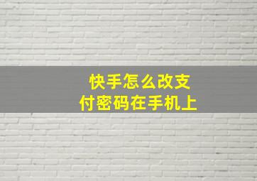 快手怎么改支付密码在手机上