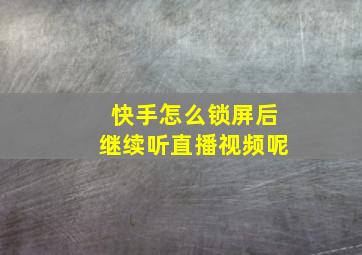 快手怎么锁屏后继续听直播视频呢