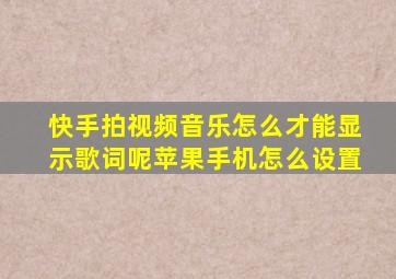 快手拍视频音乐怎么才能显示歌词呢苹果手机怎么设置