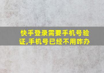 快手登录需要手机号验证,手机号已经不用咋办