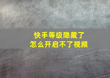 快手等级隐藏了怎么开启不了视频