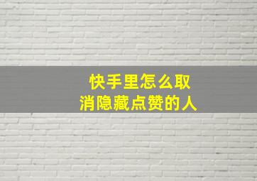 快手里怎么取消隐藏点赞的人