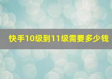 快手10级到11级需要多少钱