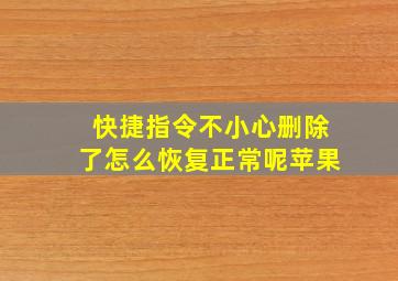 快捷指令不小心删除了怎么恢复正常呢苹果