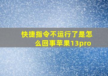 快捷指令不运行了是怎么回事苹果13pro