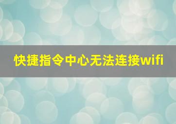 快捷指令中心无法连接wifi