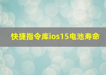 快捷指令库ios15电池寿命