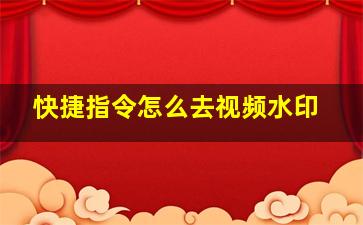 快捷指令怎么去视频水印