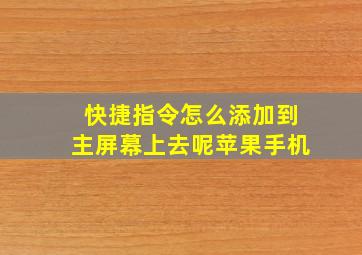 快捷指令怎么添加到主屏幕上去呢苹果手机