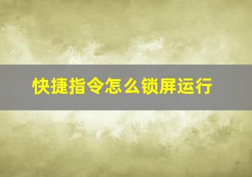 快捷指令怎么锁屏运行