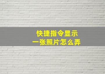 快捷指令显示一张照片怎么弄