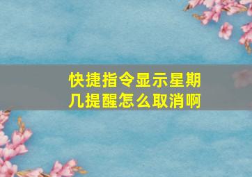 快捷指令显示星期几提醒怎么取消啊