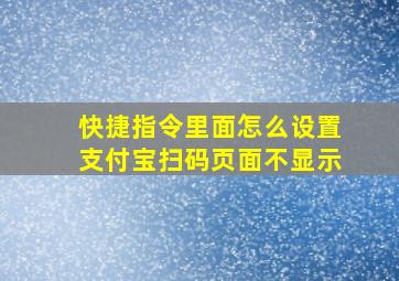 快捷指令里面怎么设置支付宝扫码页面不显示