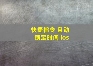 快捷指令 自动锁定时间 ios