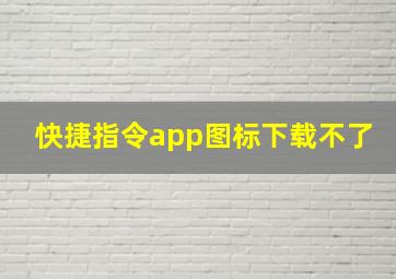 快捷指令app图标下载不了