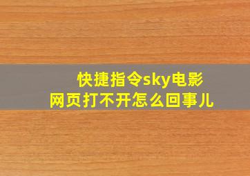 快捷指令sky电影网页打不开怎么回事儿