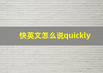 快英文怎么说quickly