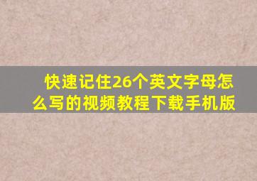 快速记住26个英文字母怎么写的视频教程下载手机版